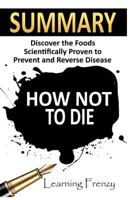 Summary: How Not to Die: - Dr. Michael Greger and Gene Stone: Discover the Foods Scientifically Proven to Prevent and Reverse Disease 1534846670 Book Cover