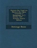 Histoire Des Vingt-Six Martyrs Du Japon Crucifia(c)S a Nangasaqui, Le 5 Fa(c)Vrier 1597: Avec Un Aperau: Historique Sur Les Chra(c)Tienta(c)S Du Japon Depuis Cette A(c)Poque Jusqu'a Nos Jours 2013410794 Book Cover