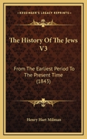 The History Of The Jews V3: From The Earliest Period To The Present Time 1165120240 Book Cover