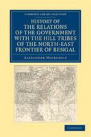 History of the Relations of the Government with the Hill Tribes of the North-East Frontier of Bengal 1108046061 Book Cover