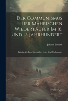 Der Communismus der Mährischen Wiedertäufer im 16. und 17. Jahrhundert: Beiträge zu ihrer Geschichte, Lehre und Verfassung... 1021576972 Book Cover