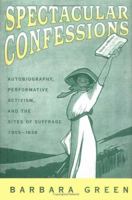 Spectacular Confessions: Autobiography, Performative Activism, and the Sites of Suffrage 0312172672 Book Cover