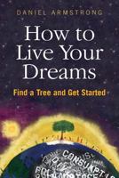 How to Live Your Dreams: Find a Tree and Get Started 0990638804 Book Cover