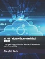 AZ-304 : Microsoft Azure Architect Design: 170+ Exam Practice Questions with Detail Explanations and Reference Links B08JLQLS3X Book Cover