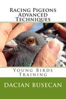 Racing Pigeons Advanced Techniques - Young Birds Training 1502436647 Book Cover