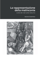 La rappresentazione della malinconia: L'arte dei nati sotto Saturno (Italian Edition) 1471036715 Book Cover