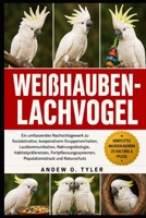 WEIßHAUBEN-LACHVOGEL: Ein umfassendes Nachschlagewerk zu Sozialstruktur, kooperativem Gruppenverhalten, Lautkommunikation, Nahrungsökologie, ... und Naturschutz (German Edition) B0H7YWY7TY Book Cover