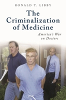 The Criminalization of Medicine: America's War on Doctors (The Praeger Series on Contemporary Health and Living) 0313345465 Book Cover