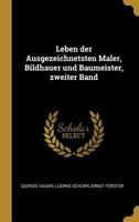 Leben der Ausgezeichnetsten Maler, Bildhauer und Baumeister, zweiter Band 1272870499 Book Cover
