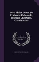 Diss. Philos. Pract. De Prudentia Philosophi, Inprimis Christiani, Circa Iniurias 1275977294 Book Cover