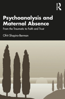Psychoanalysis and Maternal Absence: From the Traumatic to Faith and Trust 1032066474 Book Cover