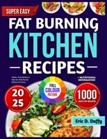 SUPER EASY FAT BURNING KITCHEN RECIPES: Simple, Tasty Recipes to Help You Shed Pounds Without the Stress B0F6MYP5QN Book Cover