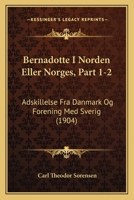 Bernadotte I Norden Eller Norges, Part 1-2: Adskillelse Fra Danmark Og Forening Med Sverig (1904) 1168152968 Book Cover