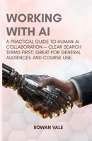 Working with AI: A Practical Guide to Human–AI Collaboration — Clear search terms first; great for general audiences and course use B0FSVN9RM9 Book Cover