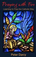 Praying with Fire: Learning to Pray the Catholic Way B0FDRGHNZ3 Book Cover