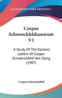 Corpus Schwenckfeldianorum V1: A Study Of The Earliest Letters Of Caspar Schwenckfeld Von Ossig 1168165474 Book Cover