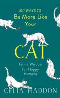 100 Ways to Be More Like Your Cat: Feline Wisdom for Happy Humans 1473681871 Book Cover