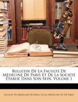 Bulletin De La Faculté De Médecine De Paris Et De La Société Établie Dans Son Sein, Volume 1 1145584578 Book Cover