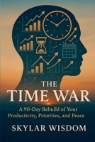The Time War: A 90-Day Rebuild of Your Productivity, Priorities, and Peace B0FMJJ335W Book Cover