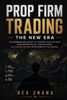Prop Firm Trading: The New Era: The Borderless Guide to Passing Evaluations, Navigating Rules, and Building Six-Figure Income Anywhere in the World (The Profit Zone) B0H2JD8XY3 Book Cover