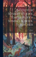Notes for Sunday School Teachers, by a Sunday School Teacher 102249340X Book Cover