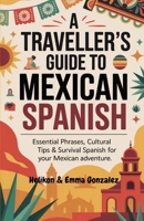A Traveller's Guide to Mexican Spanish: Essential Phrases, Cultural Tips & Survival Spanish for Your Mexican Adventure B0FMDPH9J5 Book Cover