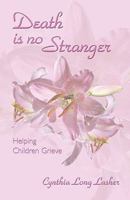 Death Is No Stranger: Helping Children Grieve 0788025058 Book Cover