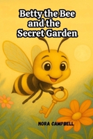 Betty the Bee and the Secret Garden: Perfect for children ages 3 to 5, this gentle story encourages young readers to explore the world. B0FHBRT8YL Book Cover