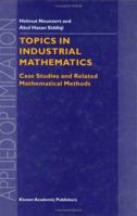 Topics in Industrial Mathematics - Case Studies and Related Mathematical Methods (Applied Optimization Volume 42) 0792364171 Book Cover