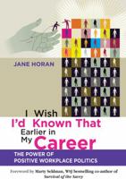 I Wish I'd Known That Earlier in My Career: The Power of Positive Workplace Politics 0470829680 Book Cover