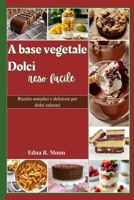 A base vegetale dolci reso facile: Ricette semplici e deliziose per dolci salutari (Italian Edition) B0DTYRZFHF Book Cover