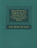 Epicos Brasileiros: O Uraguay, Por Jose Basilio Da Gama. O Caramuru, Por Fr. Jose de S. Rita Durao 1287536042 Book Cover