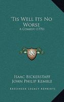 'Tis Well Its No Worse: A Comedy 1141431114 Book Cover