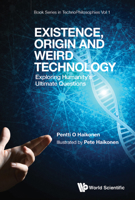 Existence, Origin And Weird Technology: Exploring Humanity's Ultimate Questions 9811260729 Book Cover