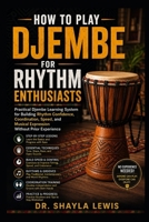 How to Play Djembe for Rhythm Enthusiasts: Practical Djembe Learning System for Building Rhythm Confidence, Coordination, Speed, and Musical Expressio B0H95B8C8H Book Cover