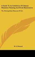 A Guide To An Exhibition Of Islamic Miniature Painting And Book Illumination: The Metropolitan Museum Of Art 1163174785 Book Cover