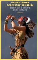 Native Indian Americans' Remedies: A Modern Guide to Connect to Ancient Holy Plants 1803215801 Book Cover