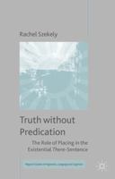 Truth without Predication: The Role of Placing in the Existential There-Sentence 1137483288 Book Cover