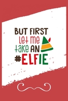 But First Let Me Take An #ELFIE: Funny and Cute Secret Santa Gag Gift With -But First Let Me Take An #ELFIE- On The Cover | Blank Lined Notebook ... Coworkers Gift | 100 Pages 6 x 9 Format 1711616117 Book Cover