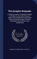 The Seraphic Keepsake: a Talisman Against Temptation Written for Brother Leo by Saint Francis of Assisi, Also His Words of Counsel and Praise of God ... in Facsimile From the Saint's Own Handwriting 1015010776 Book Cover
