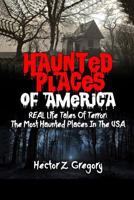 Haunted Places Of America: REAL Life Tales Of Terror: The Most Haunted Places In The USA (Creepy Stories Book 1) 1545428360 Book Cover