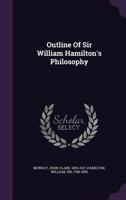 Outline of Sir William Hamilton's Philosophy 0548598924 Book Cover