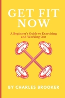 Get Fit Now: A Beginner's Guide to Exercising and Working Out B0BRLZX33Q Book Cover