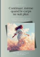 Continuer, même quand le corps ne suit plus: Comprendre la douleur, apprivoiser la fatigue… et avancer autrement (French Edition) B0H7CF49NR Book Cover
