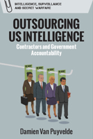 Outsourcing Us Intelligence: Contractors and Government Accountability 1474450237 Book Cover