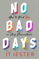 No Bad Days: How to Find Joy in Any Circumstance 1637630573 Book Cover