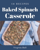 50 Baked Spinach Casserole Recipes: Cook it Yourself with Baked Spinach Casserole Cookbook! B08PJPQHK2 Book Cover