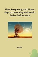 Time, Frequency, and Phase: Keys to Unlocking Multistatic Radar Performance 3384248988 Book Cover