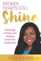 Broken Hearts Still Shine : A Message of Hope and Healing in the Face of Adversity 173281046X Book Cover