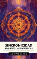 Sincronicidad, Arquetipos Y Coincidencias: La Teoría De La Sincronicidad De Carl Jung (Adrian Claro) (Spanish Edition) B0FP3S2C6F Book Cover